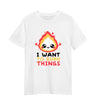 I want to Burn Things Happy Positive Quote Funny Gift Unisex T-shirt