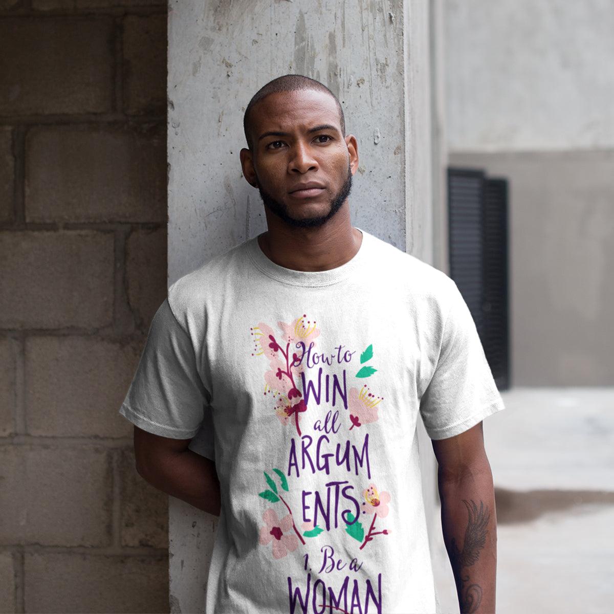How to Win All Arguments - Be a Woman Typography T-shirt - Kuzi Tees