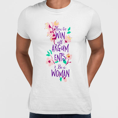 How to Win All Arguments - Be a Woman Typography T-shirt - Kuzi Tees