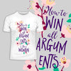 How to Win All Arguments - Be a Woman Typography T-shirt - Kuzi Tees