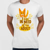 I am In Need Of An Adult Typography T-shirt - Kuzi Tees