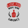 I love you more than cupcakes Valentines Love T-shirt for men Unisex T-Shirt - Kuzi Tees