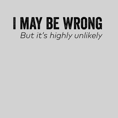 I might be wrong Mens Funny T-Shirt Novelty Joke T-Shirt Rude Gift Him Dad Birthday Slogan Unisex T-Shirt - Kuzi Tees