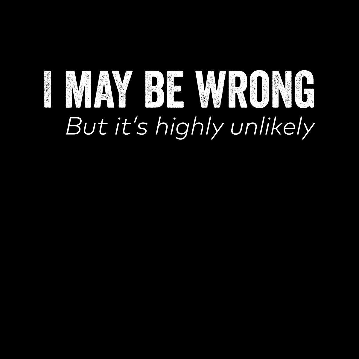 I might be wrong Mens Funny T-Shirt Novelty Joke T-Shirt Rude Gift Him Dad Birthday Slogan Unisex T-Shirt - Kuzi Tees