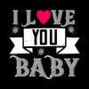 I love you baby- valentine's day T-shirt edition - Kuzi Tees