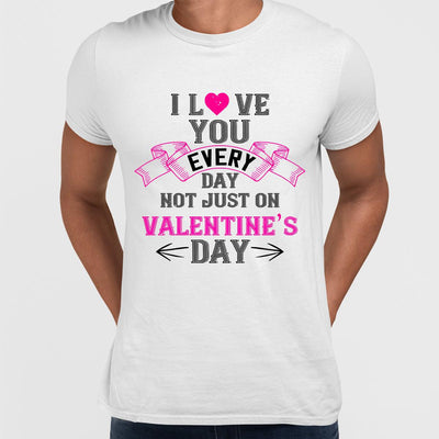 I love you every day not just on valentine day- valentine's day Unisex T-shirt edition - Kuzi Tees