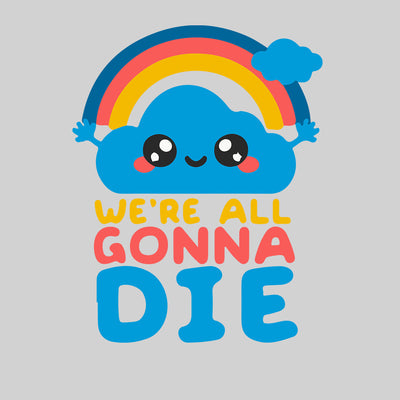 We Are All Going To Die: Happy Cloud Tee Positive Quote - Funny Unisex T-shirt - Kuzi Tees