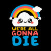 We Are All Going To Die: Happy Cloud Tee Positive Quote - Funny Unisex T-shirt - Kuzi Tees