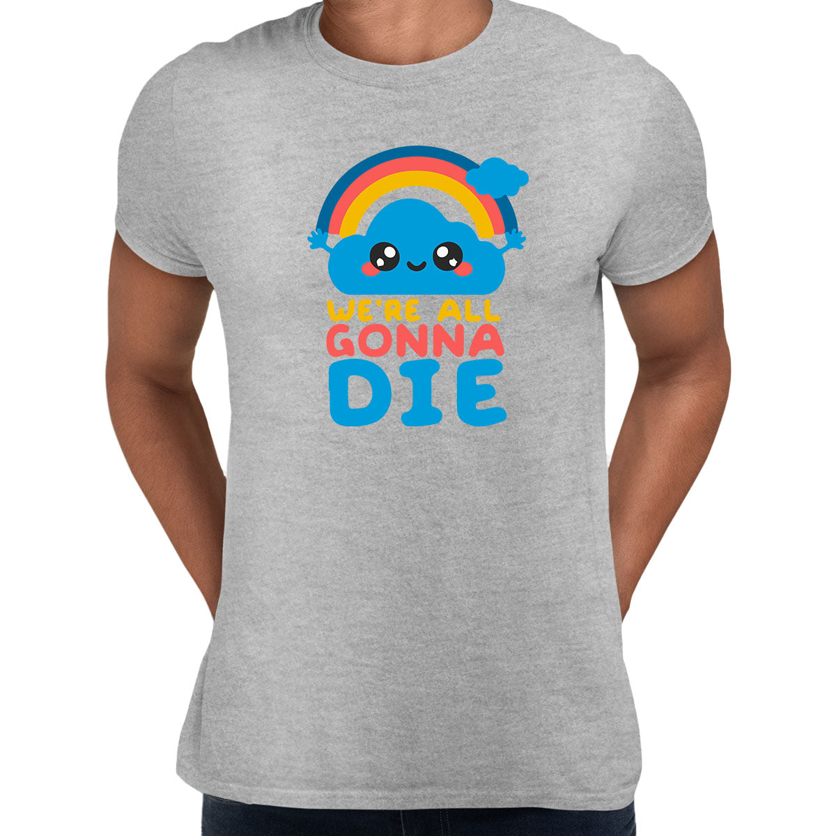 We Are All Going To Die: Happy Cloud Tee Positive Quote - Funny Unisex T-shirt - Kuzi Tees
