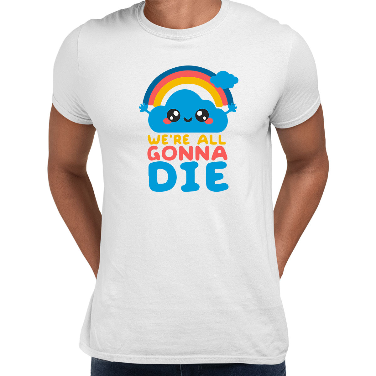 We Are All Going To Die: Happy Cloud Tee Positive Quote - Funny Unisex T-shirt - Kuzi Tees