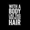 With a body like this Mens Funny T-Shirt Novelty Joke T-Shirt Rude Gift Him Dad Birthday Slogan Unisex T-Shirt - Kuzi Tees