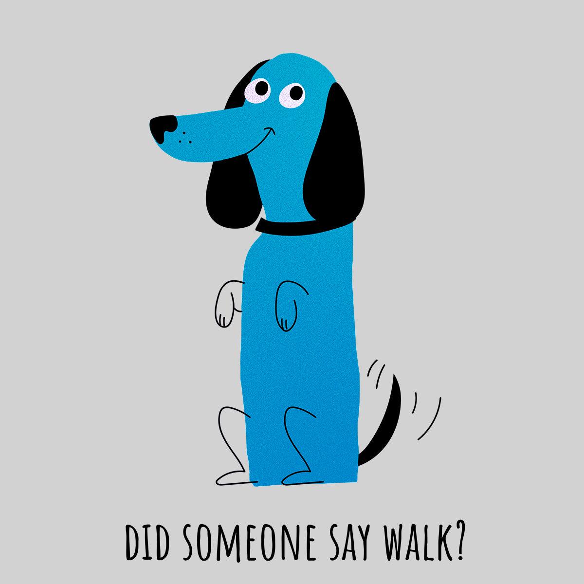 Happy Dog with a Wagging Tail - Did Someone Say Walk - Kuzi Tees